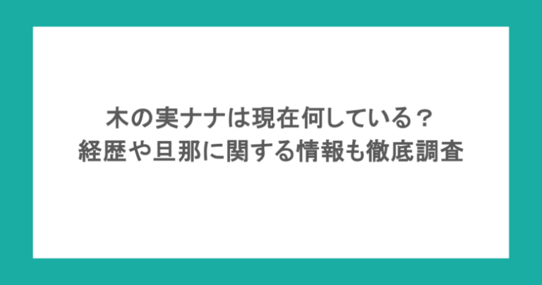 木の実ナナは現在何している?経歴や旦那に関する情報も徹底調査