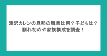 滝沢カレンの旦那の職業は何?子どもは?馴れ初めや家族構成を調査!